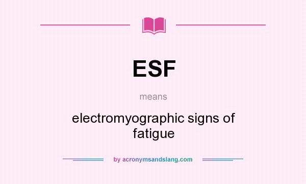 What does ESF mean? It stands for electromyographic signs of fatigue