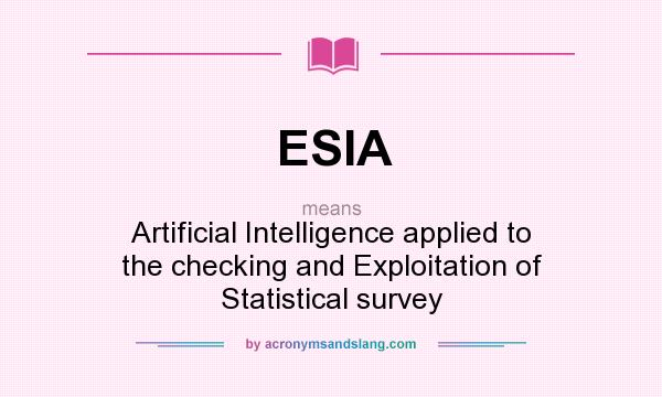 What does ESIA mean? It stands for Artificial Intelligence applied to the checking and Exploitation of Statistical survey