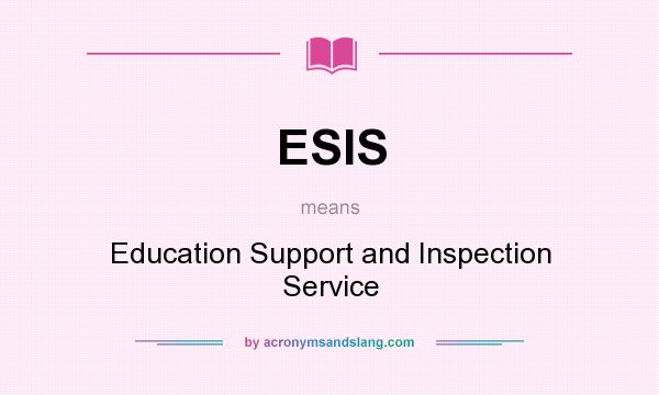 What does ESIS mean? It stands for Education Support and Inspection Service