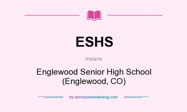 What does ESHS mean? It stands for Englewood Senior High School (Englewood, CO)