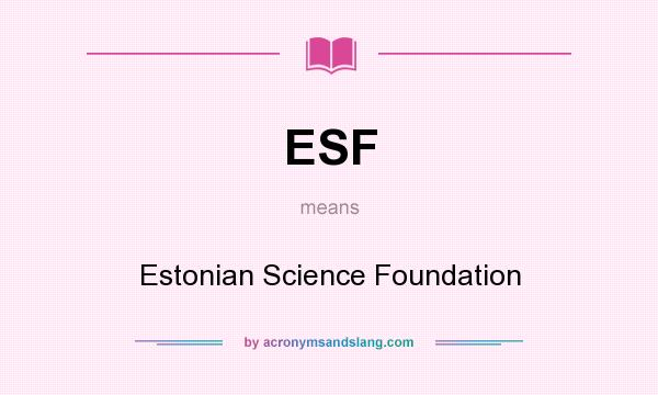 What does ESF mean? It stands for Estonian Science Foundation