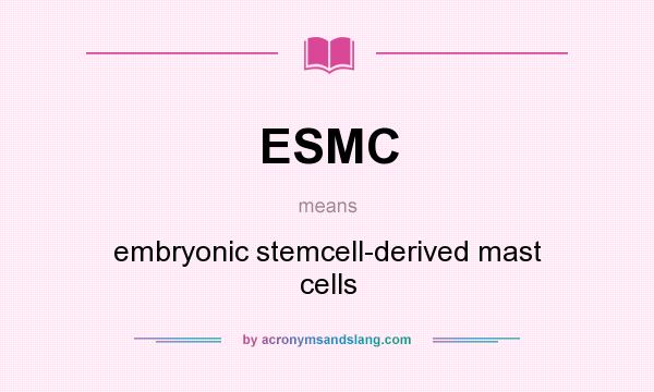 What does ESMC mean? It stands for embryonic stemcell-derived mast cells