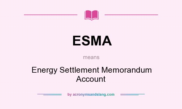What does ESMA mean? It stands for Energy Settlement Memorandum Account