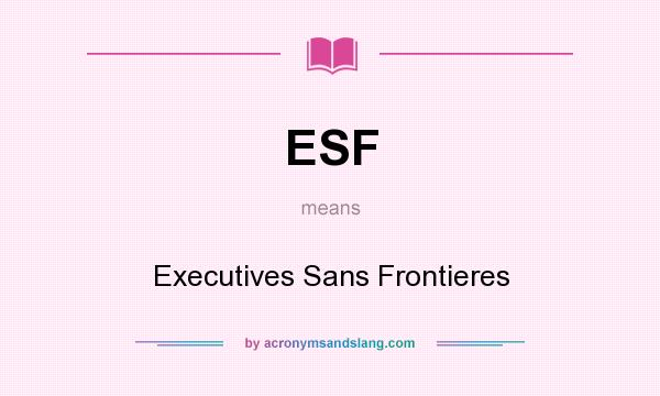What does ESF mean? It stands for Executives Sans Frontieres