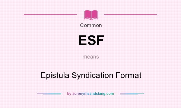 What does ESF mean? It stands for Epistula Syndication Format