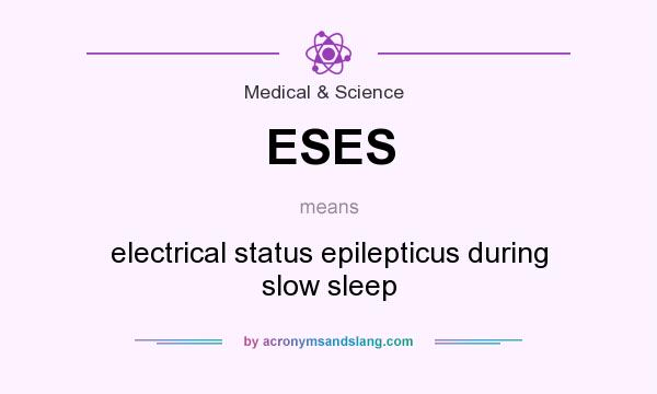 What does ESES mean? It stands for electrical status epilepticus during slow sleep