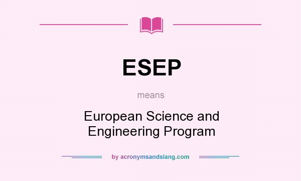 What does ESEP mean? It stands for European Science and Engineering Program