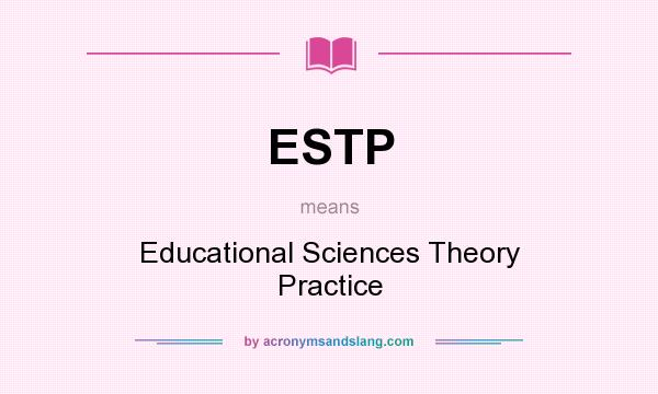What does ESTP mean? It stands for Educational Sciences Theory Practice