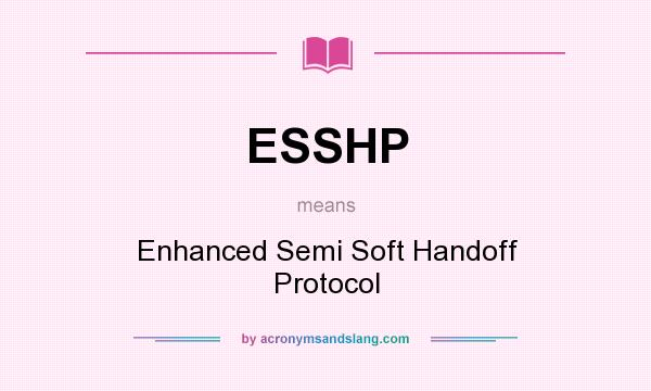 What does ESSHP mean? It stands for Enhanced Semi Soft Handoff Protocol