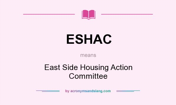 What does ESHAC mean? It stands for East Side Housing Action Committee