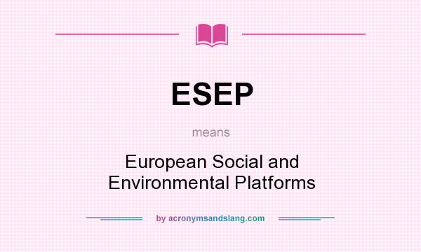 What does ESEP mean? It stands for European Social and Environmental Platforms