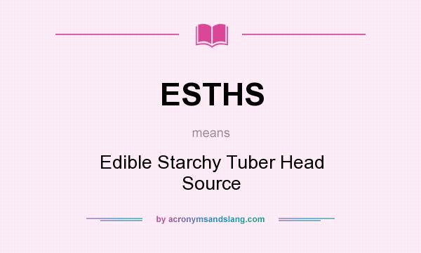What does ESTHS mean? It stands for Edible Starchy Tuber Head Source