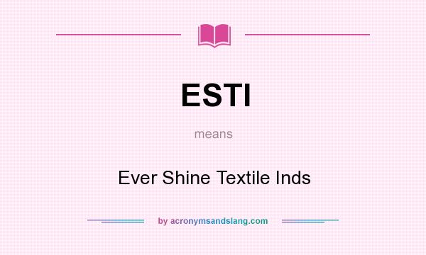 What does ESTI mean? It stands for Ever Shine Textile Inds