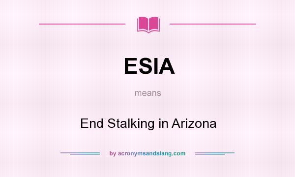 What does ESIA mean? It stands for End Stalking in Arizona