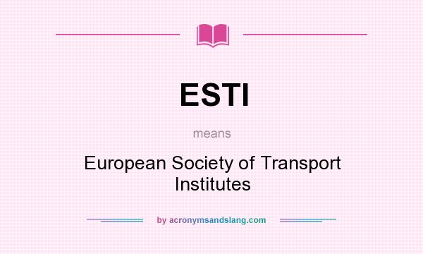 What does ESTI mean? It stands for European Society of Transport Institutes