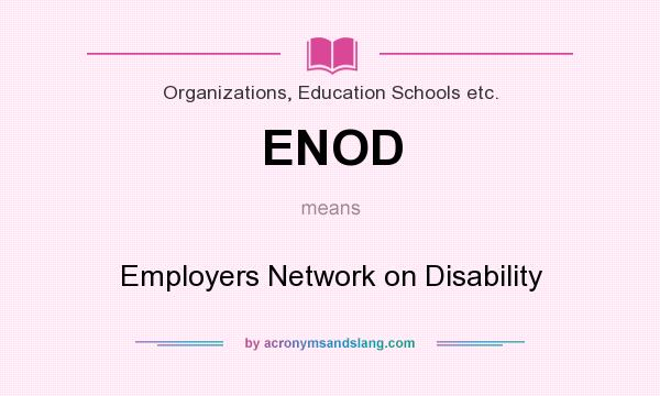 What does ENOD mean? It stands for Employers Network on Disability