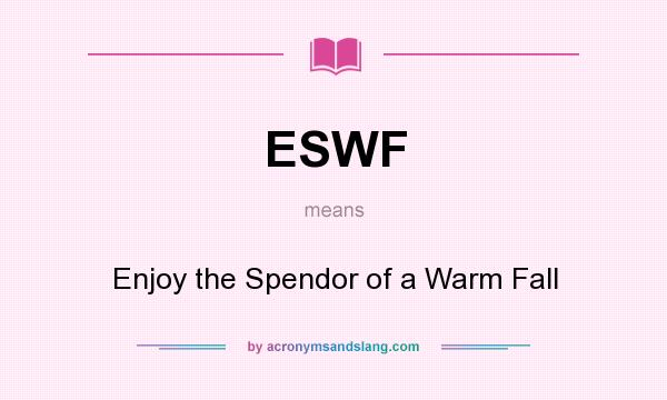 What does ESWF mean? It stands for Enjoy the Spendor of a Warm Fall