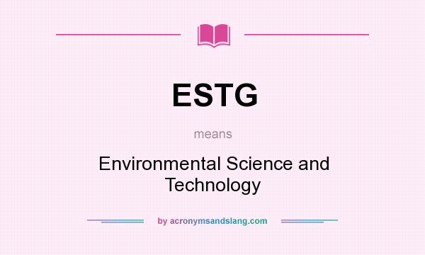 What does ESTG mean? It stands for Environmental Science and Technology