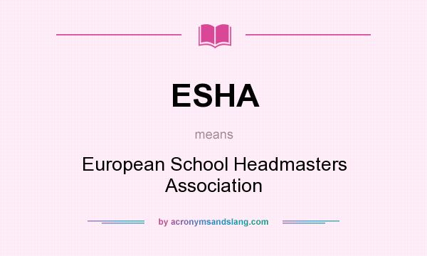 What does ESHA mean? It stands for European School Headmasters Association