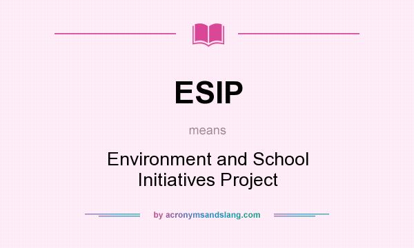 What does ESIP mean? It stands for Environment and School Initiatives Project