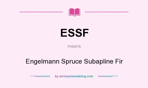 What does ESSF mean? It stands for Engelmann Spruce Subapline Fir