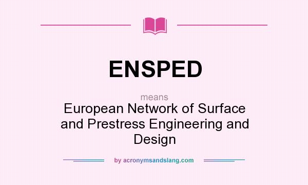 What does ENSPED mean? It stands for European Network of Surface and Prestress Engineering and Design