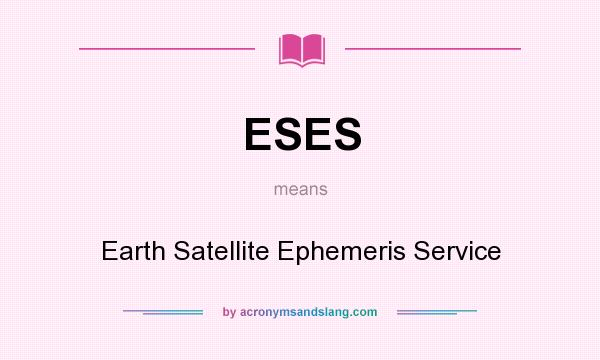 What does ESES mean? It stands for Earth Satellite Ephemeris Service