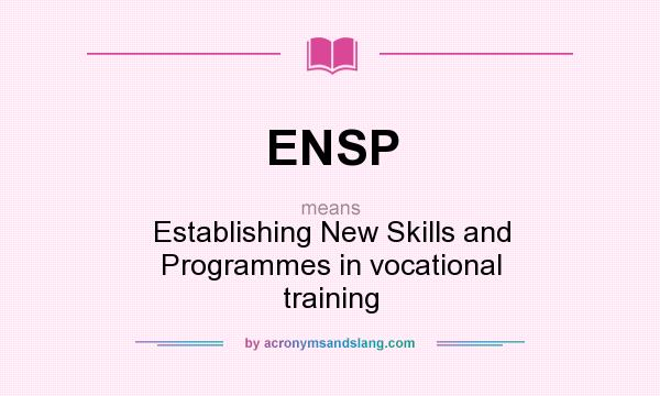 What does ENSP mean? It stands for Establishing New Skills and Programmes in vocational training