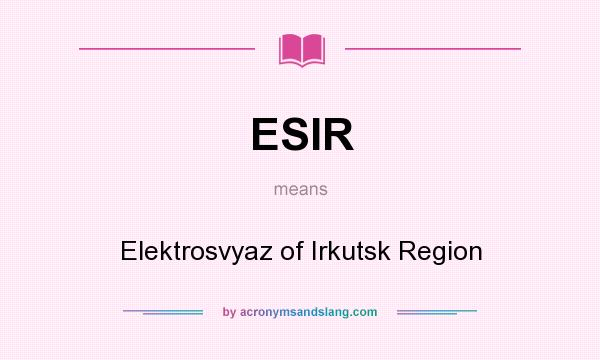 What does ESIR mean? It stands for Elektrosvyaz of Irkutsk Region