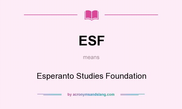 What does ESF mean? It stands for Esperanto Studies Foundation