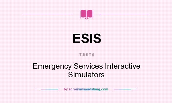 What does ESIS mean? It stands for Emergency Services Interactive Simulators