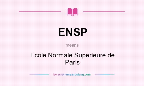 What does ENSP mean? It stands for Ecole Normale Superieure de Paris