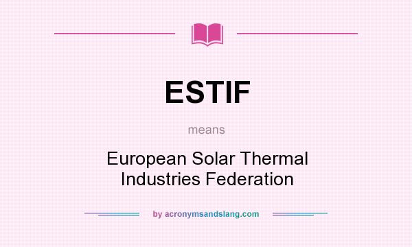 What does ESTIF mean? It stands for European Solar Thermal Industries Federation