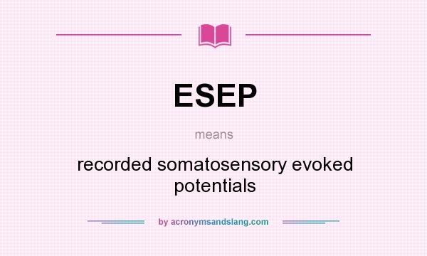 What does ESEP mean? It stands for recorded somatosensory evoked potentials