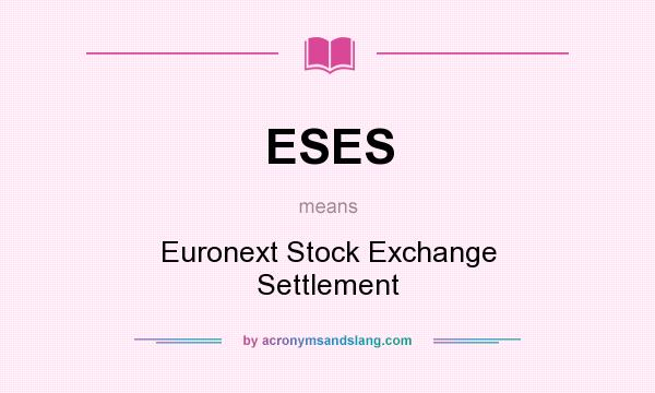 What does ESES mean? It stands for Euronext Stock Exchange Settlement