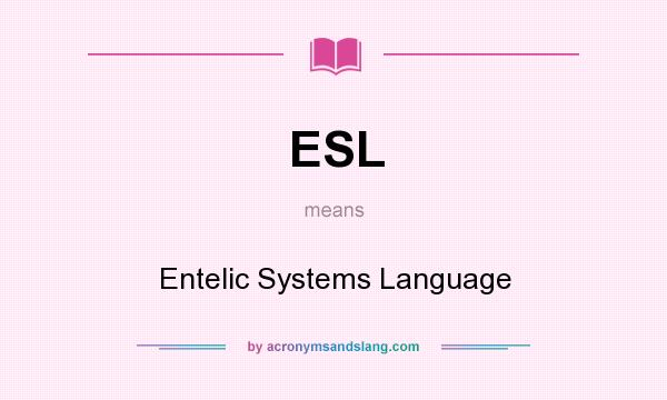What does ESL mean? It stands for Entelic Systems Language