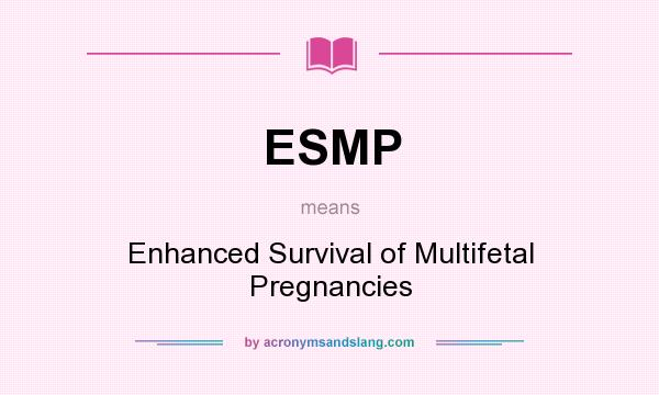What does ESMP mean? It stands for Enhanced Survival of Multifetal Pregnancies