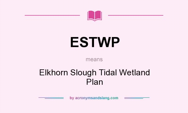 What does ESTWP mean? It stands for Elkhorn Slough Tidal Wetland Plan
