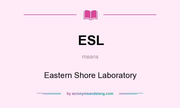 What does ESL mean? It stands for Eastern Shore Laboratory