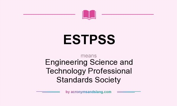 What does ESTPSS mean? It stands for Engineering Science and Technology Professional Standards Society