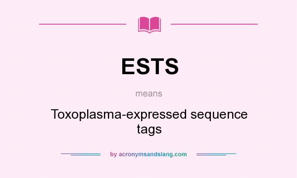 What does ESTS mean? It stands for Toxoplasma-expressed sequence tags
