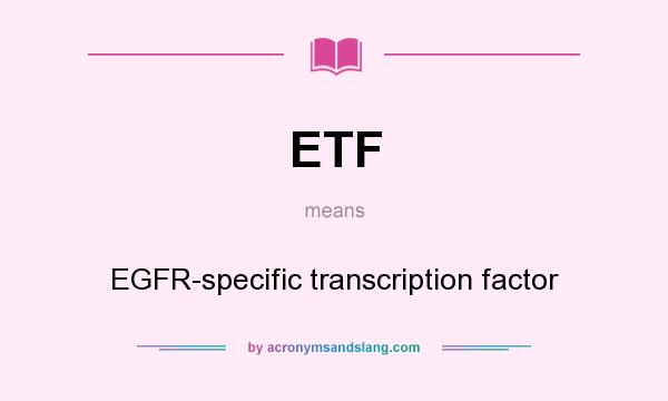 What does ETF mean? It stands for EGFR-specific transcription factor
