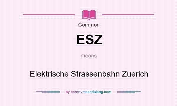 What does ESZ mean? It stands for Elektrische Strassenbahn Zuerich
