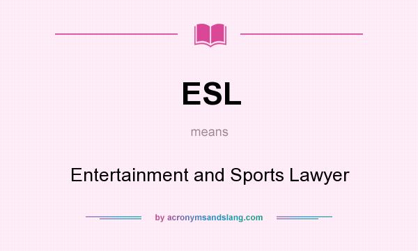 What does ESL mean? It stands for Entertainment and Sports Lawyer