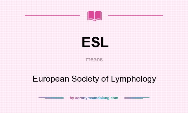 What does ESL mean? It stands for European Society of Lymphology