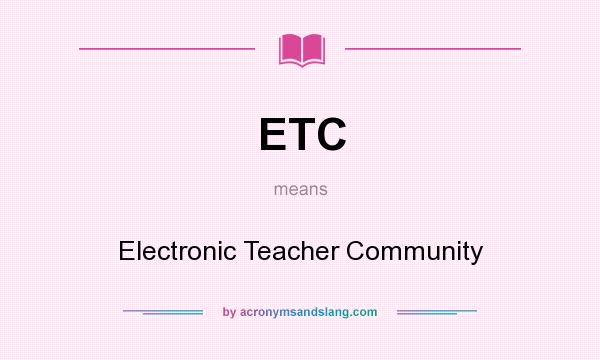 What does ETC mean? It stands for Electronic Teacher Community