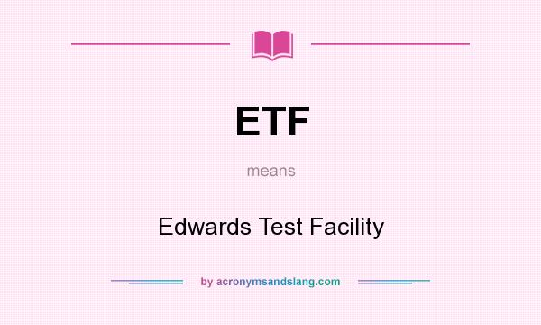 What does ETF mean? It stands for Edwards Test Facility