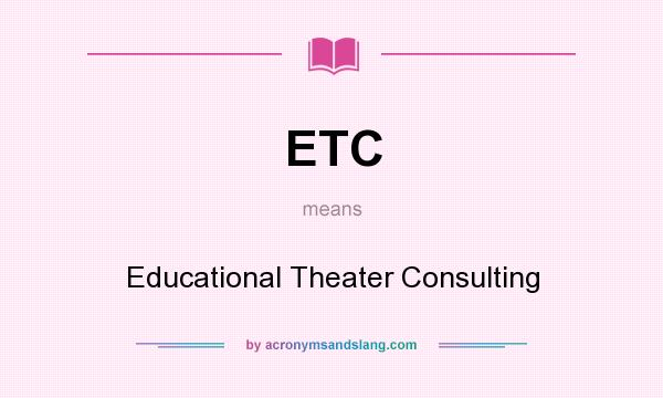 What does ETC mean? It stands for Educational Theater Consulting
