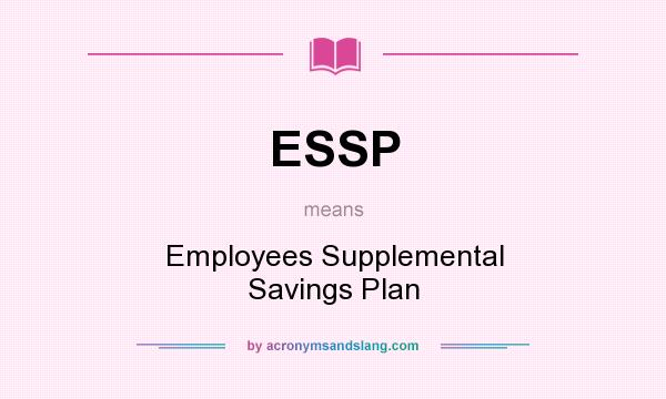 What does ESSP mean? It stands for Employees Supplemental Savings Plan