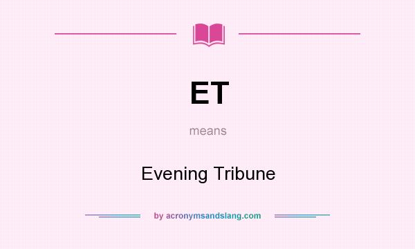 What does ET mean? It stands for Evening Tribune